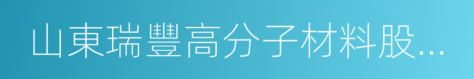 山東瑞豐高分子材料股份有限公司的同義詞