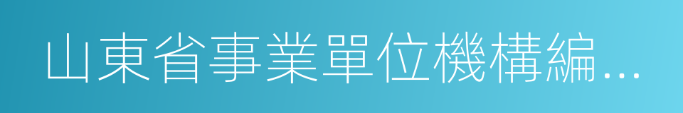 山東省事業單位機構編制管理規定的同義詞