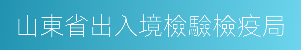 山東省出入境檢驗檢疫局的同義詞