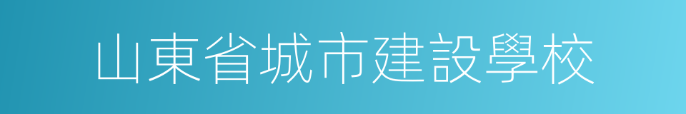 山東省城市建設學校的同義詞