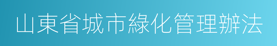 山東省城市綠化管理辦法的同義詞