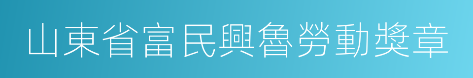 山東省富民興魯勞動獎章的同義詞