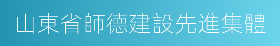 山東省師德建設先進集體的同義詞