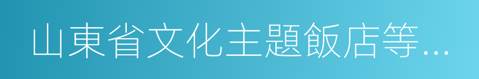 山東省文化主題飯店等級劃分與評定標準的同義詞