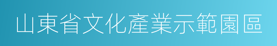 山東省文化產業示範園區的同義詞