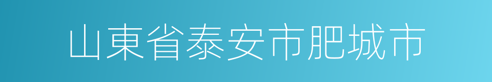 山東省泰安市肥城市的同義詞