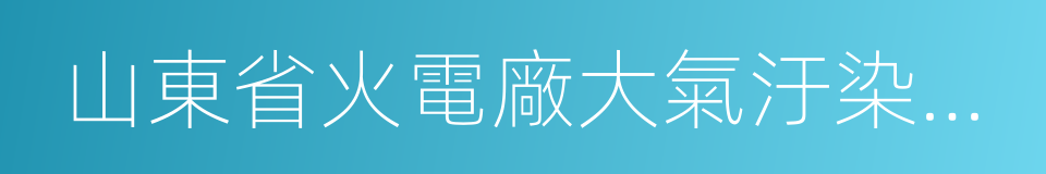 山東省火電廠大氣汙染物排放標準的同義詞