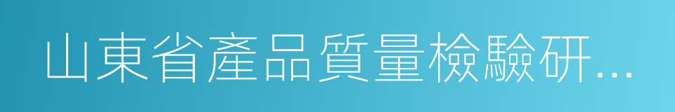 山東省產品質量檢驗研究院的同義詞