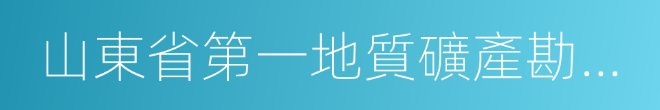 山東省第一地質礦產勘查院的同義詞