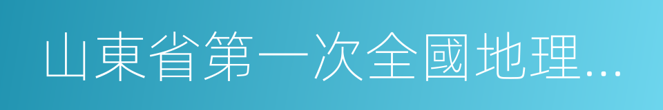 山東省第一次全國地理國情普查公報的同義詞