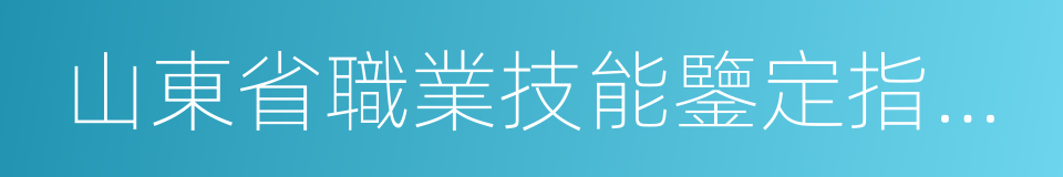 山東省職業技能鑒定指導中心的同義詞