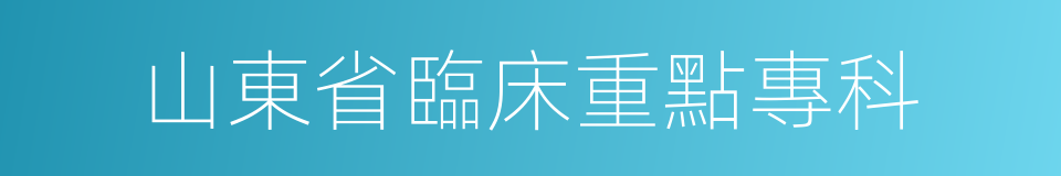 山東省臨床重點專科的同義詞