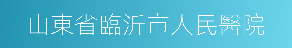 山東省臨沂市人民醫院的同義詞