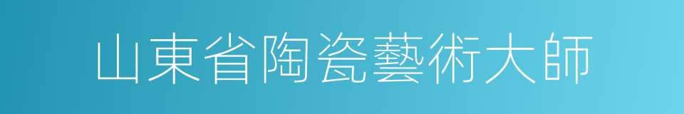 山東省陶瓷藝術大師的同義詞