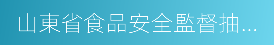 山東省食品安全監督抽檢信息通告的同義詞