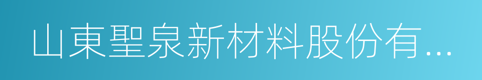 山東聖泉新材料股份有限公司的同義詞