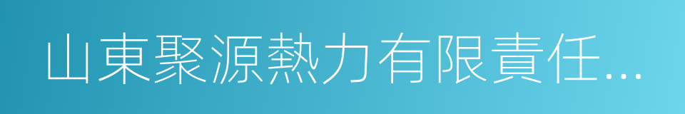 山東聚源熱力有限責任公司的同義詞