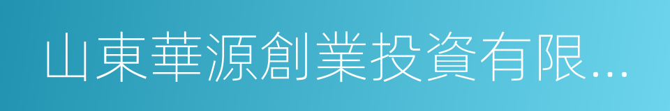 山東華源創業投資有限公司的同義詞