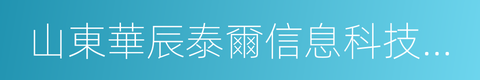 山東華辰泰爾信息科技股份有限公司的同義詞