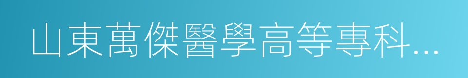 山東萬傑醫學高等專科學校的同義詞