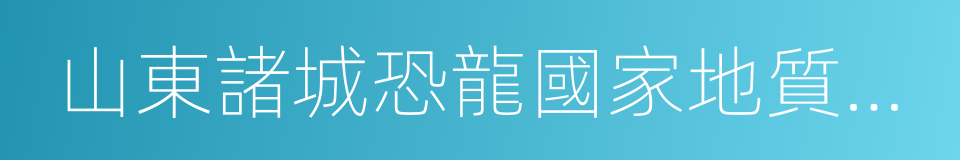 山東諸城恐龍國家地質公園的同義詞