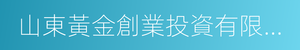 山東黃金創業投資有限公司的同義詞