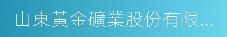 山東黃金礦業股份有限公司的同義詞