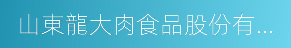 山東龍大肉食品股份有限公司的同義詞