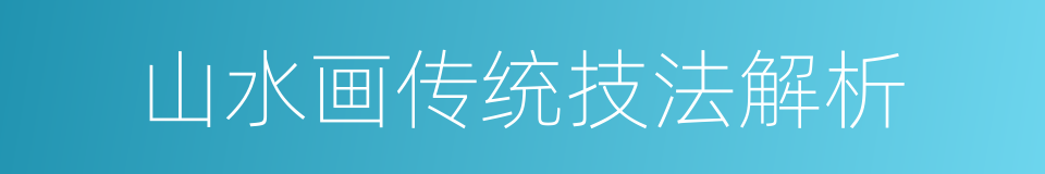 山水画传统技法解析的同义词