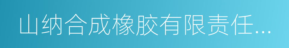 山纳合成橡胶有限责任公司的同义词