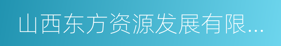 山西东方资源发展有限公司的同义词