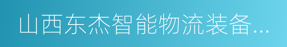 山西东杰智能物流装备股份有限公司的同义词