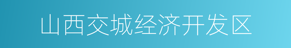 山西交城经济开发区的同义词