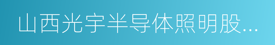 山西光宇半导体照明股份有限公司的同义词