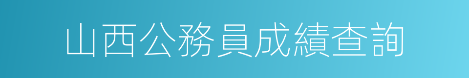 山西公務員成績查詢的同義詞