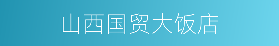 山西国贸大饭店的同义词