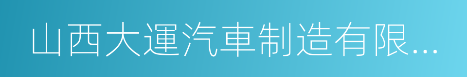 山西大運汽車制造有限公司的同義詞