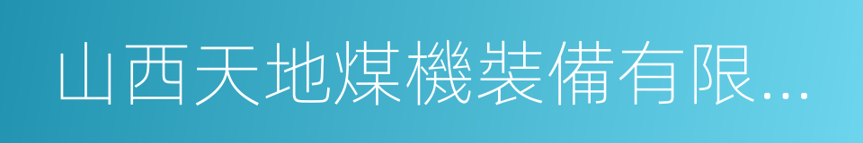 山西天地煤機裝備有限公司的同義詞