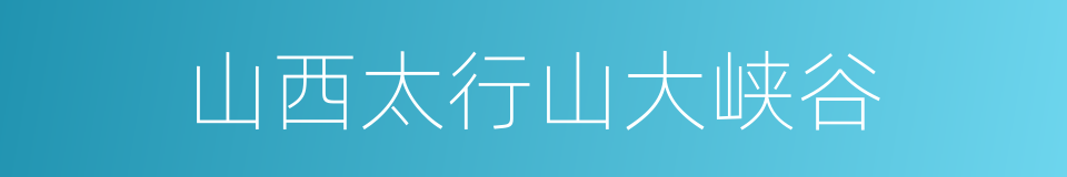 山西太行山大峡谷的同义词