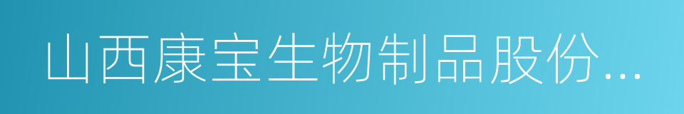 山西康宝生物制品股份有限公司的同义词