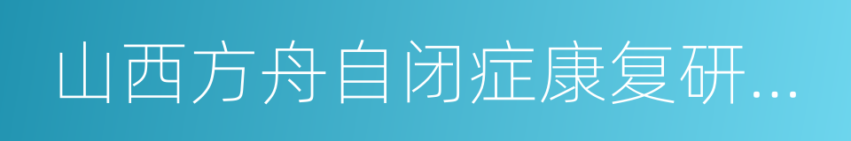 山西方舟自闭症康复研究院的意思