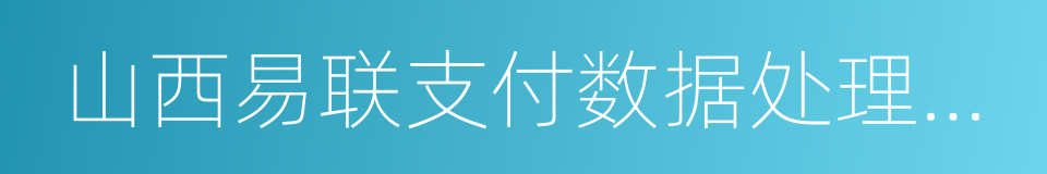 山西易联支付数据处理有限公司的同义词