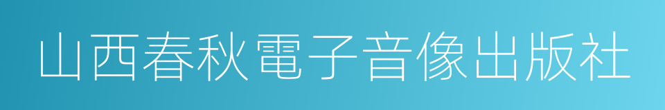 山西春秋電子音像出版社的同義詞