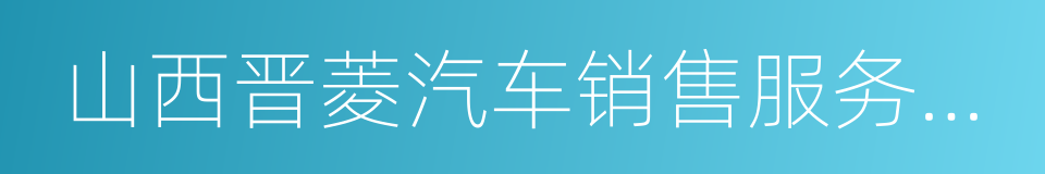 山西晋菱汽车销售服务有限公司的同义词