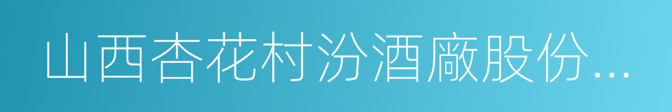 山西杏花村汾酒廠股份有限公司的同義詞