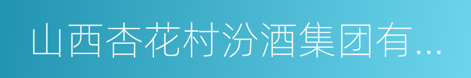 山西杏花村汾酒集团有限责任公司的同义词