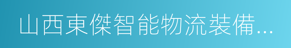 山西東傑智能物流裝備股份有限公司的同義詞