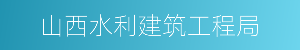 山西水利建筑工程局的同义词