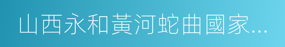 山西永和黃河蛇曲國家地質公園的同義詞