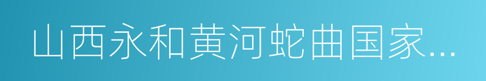 山西永和黄河蛇曲国家地质公园的同义词